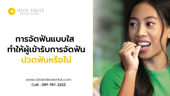 การจัดฟันแบบใส จะทำให้ผู้เข้ารับการจัดฟัน ปวดฟันหรือไม่