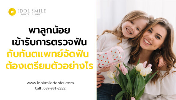 พาลูกน้อยเข้ารับการตรวจฟันกับทันตแพทย์จัดฟัน ต้องเตรียมตัวอย่างไร
